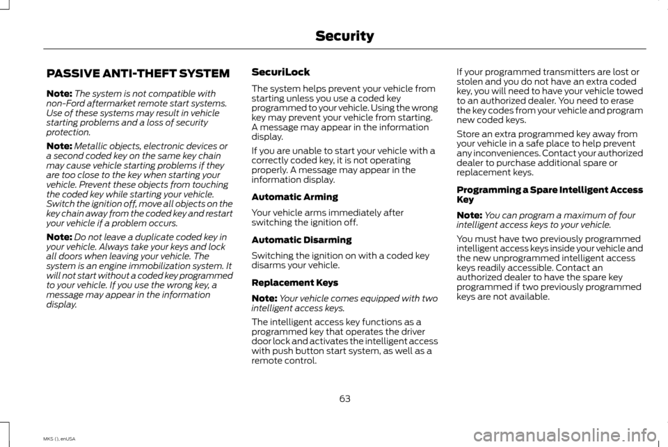 LINCOLN MKS 2015  Owners Manual PASSIVE ANTI-THEFT SYSTEM
Note:
The system is not compatible with
non-Ford aftermarket remote start systems.
Use of these systems may result in vehicle
starting problems and a loss of security
protect