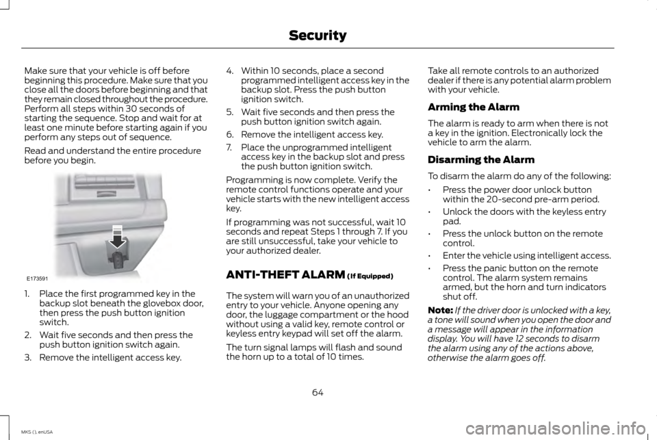 LINCOLN MKS 2015 Repair Manual Make sure that your vehicle is off before
beginning this procedure. Make sure that you
close all the doors before beginning and that
they remain closed throughout the procedure.
Perform all steps with LINCOLN MKS 2015 Repair Manual Make sure that your vehicle is off before
beginning this procedure. Make sure that you
close all the doors before beginning and that
they remain closed throughout the procedure.
Perform all steps with