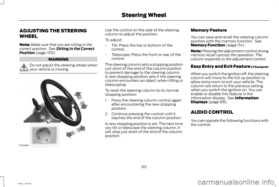 LINCOLN MKS 2015 Repair Manual ADJUSTING THE STEERING
WHEEL
Note:
Make sure that you are sitting in the
correct position. See Sitting in the Correct
Position (page 109). WARNING
Do not adjust the steering wheel when
your vehicle i LINCOLN MKS 2015 Repair Manual ADJUSTING THE STEERING
WHEEL
Note:
Make sure that you are sitting in the
correct position. See Sitting in the Correct
Position (page 109). WARNING
Do not adjust the steering wheel when
your vehicle i