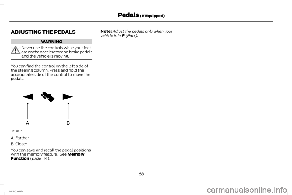 LINCOLN MKS 2015 Manual PDF ADJUSTING THE PEDALS
WARNING
Never use the controls while your feet
are on the accelerator and brake pedals
and the vehicle is moving.
You can find the control on the left side of
the steering column. LINCOLN MKS 2015 Manual PDF ADJUSTING THE PEDALS
WARNING
Never use the controls while your feet
are on the accelerator and brake pedals
and the vehicle is moving.
You can find the control on the left side of
the steering column.