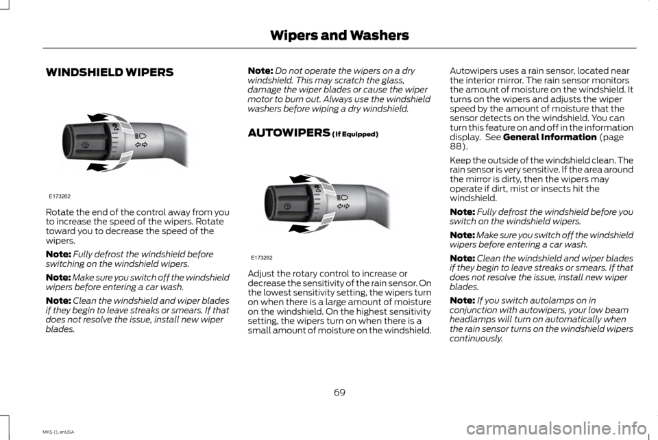 LINCOLN MKS 2015  Owners Manual WINDSHIELD WIPERS
Rotate the end of the control away from you
to increase the speed of the wipers. Rotate
toward you to decrease the speed of the
wipers.
Note:
Fully defrost the windshield before
swit