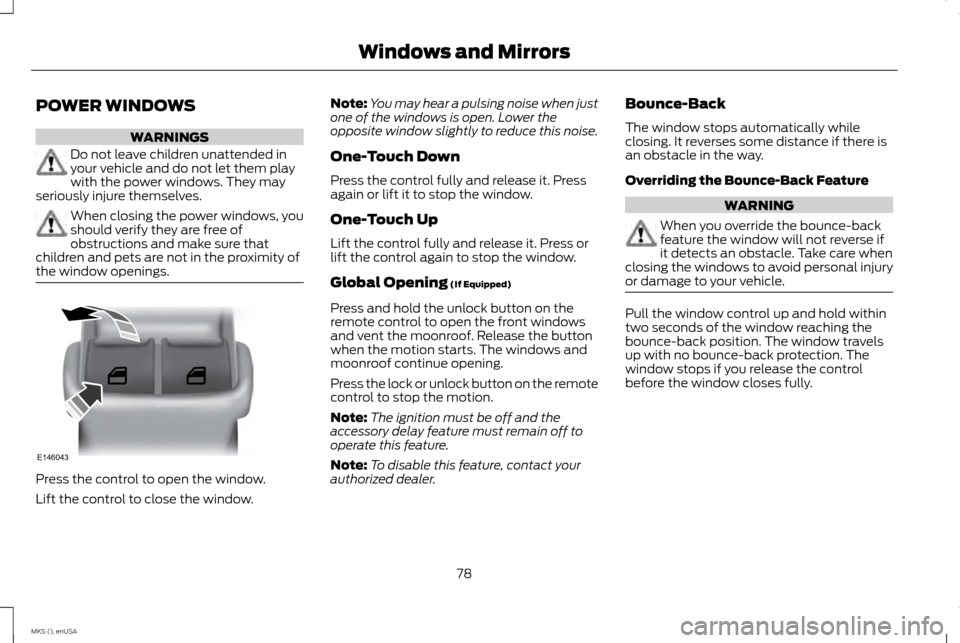 LINCOLN MKS 2015 Manual Online POWER WINDOWS
WARNINGS
Do not leave children unattended in
your vehicle and do not let them play
with the power windows. They may
seriously injure themselves. When closing the power windows, you
shoul LINCOLN MKS 2015 Manual Online POWER WINDOWS
WARNINGS
Do not leave children unattended in
your vehicle and do not let them play
with the power windows. They may
seriously injure themselves. When closing the power windows, you
shoul