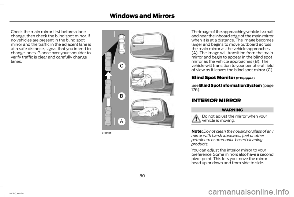 LINCOLN MKS 2015 Manual Online Check the main mirror first before a lane
change, then check the blind spot mirror. If
no vehicles are present in the blind spot
mirror and the traffic in the adjacent lane is
at a safe distance, sign LINCOLN MKS 2015 Manual Online Check the main mirror first before a lane
change, then check the blind spot mirror. If
no vehicles are present in the blind spot
mirror and the traffic in the adjacent lane is
at a safe distance, sign