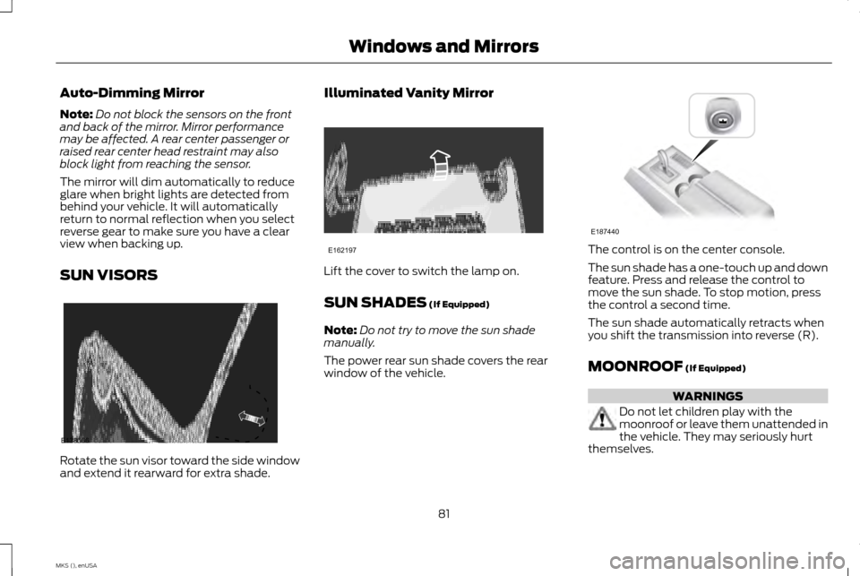 LINCOLN MKS 2015 Manual Online Auto-Dimming Mirror
Note:
Do not block the sensors on the front
and back of the mirror. Mirror performance
may be affected. A rear center passenger or
raised rear center head restraint may also
block LINCOLN MKS 2015 Manual Online Auto-Dimming Mirror
Note:
Do not block the sensors on the front
and back of the mirror. Mirror performance
may be affected. A rear center passenger or
raised rear center head restraint may also
block