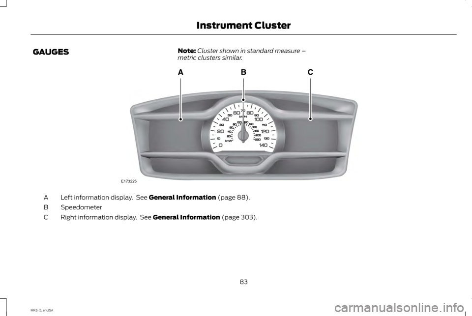 LINCOLN MKS 2015 Manual Online GAUGES
Note:
Cluster shown in standard measure –
metric clusters similar. Left information display. See General Information (page 88).
A
Speedometer
B
Right information display. See
General Infor LINCOLN MKS 2015 Manual Online GAUGES
Note:
Cluster shown in standard measure –
metric clusters similar. Left information display. See General Information (page 88).
A
Speedometer
B
Right information display. See
General Infor