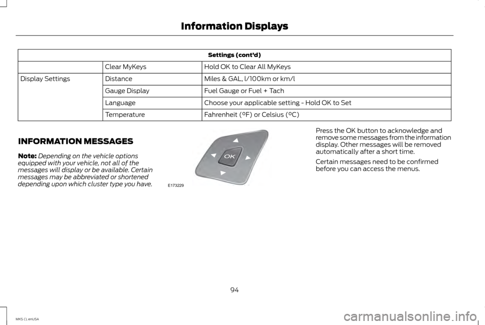 LINCOLN MKS 2015 Owners Manual Settings (cont’
d)
Hold OK to Clear All MyKeys
Clear MyKeys
Miles & GAL, l/100km or km/l
Distance
Display Settings
Fuel Gauge or Fuel + Tach
Gauge Display
Choose your applicable setting - Hold OK to LINCOLN MKS 2015 Owners Manual Settings (cont’
d)
Hold OK to Clear All MyKeys
Clear MyKeys
Miles & GAL, l/100km or km/l
Distance
Display Settings
Fuel Gauge or Fuel + Tach
Gauge Display
Choose your applicable setting - Hold OK to