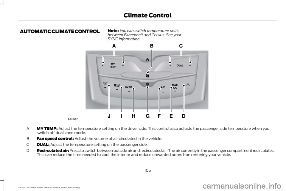 LINCOLN MKS 2016  Owners Manual AUTOMATIC CLIMATE CONTROL
Note:
You can switch temperature units
between Fahrenheit and Celsius. See your
SYNC information. MY TEMP: Adjust the temperature setting on the driver side. This control als