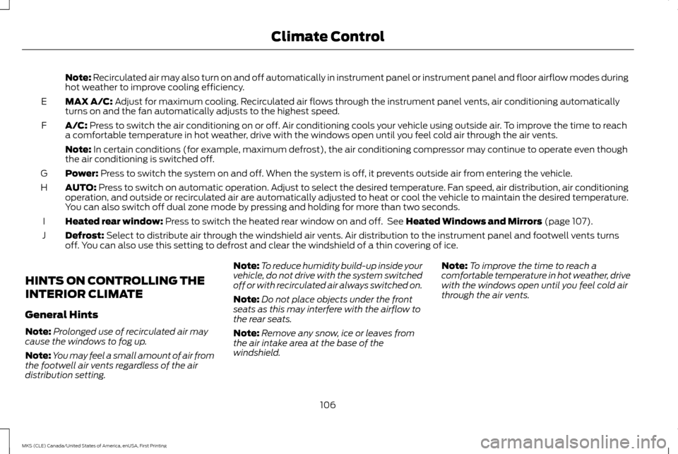 LINCOLN MKS 2016  Owners Manual Note: Recirculated air may also turn on and off automatically in instrument panel or instrument panel and floor airflow modes during
hot weather to improve cooling efficiency.
MAX A/C:
 Adjust for max