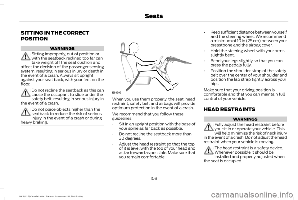 LINCOLN MKS 2016  Owners Manual SITTING IN THE CORRECT
POSITION
WARNINGS
Sitting improperly, out of position or
with the seatback reclined too far can
take weight off the seat cushion and
affect the decision of the passenger sensing