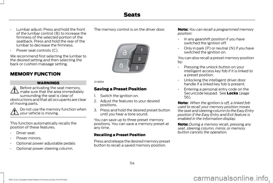 LINCOLN MKS 2016  Owners Manual •
Lumbar adjust: Press and hold the front
of the lumbar control (B) to increase the
firmness of the selected portion of the
seatback. Press and hold the rear of the
lumbar to decrease the firmness.
