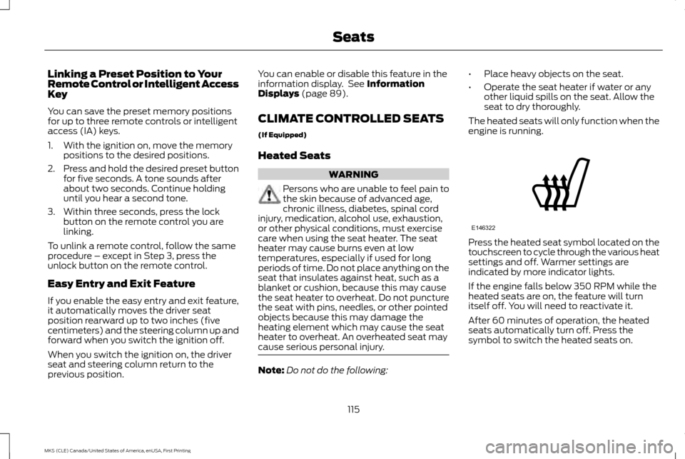 LINCOLN MKS 2016  Owners Manual Linking a Preset Position to Your
Remote Control or Intelligent Access
Key
You can save the preset memory positions
for up to three remote controls or intelligent
access (IA) keys.
1. With the ignitio