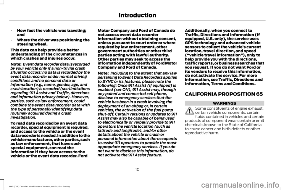 LINCOLN MKS 2016 User Guide •
How fast the vehicle was traveling;
and
• Where the driver was positioning the
steering wheel.
This data can help provide a better
understanding of the circumstances in
which crashes and injurie LINCOLN MKS 2016 User Guide •
How fast the vehicle was traveling;
and
• Where the driver was positioning the
steering wheel.
This data can help provide a better
understanding of the circumstances in
which crashes and injurie