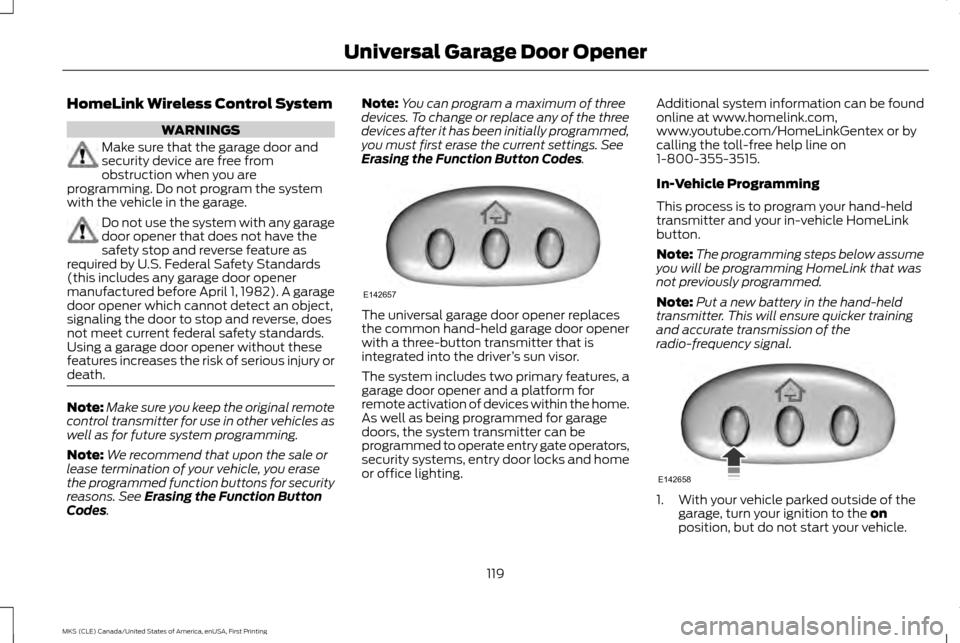 LINCOLN MKS 2016 User Guide HomeLink Wireless Control System
WARNINGS
Make sure that the garage door and
security device are free from
obstruction when you are
programming. Do not program the system
with the vehicle in the garag