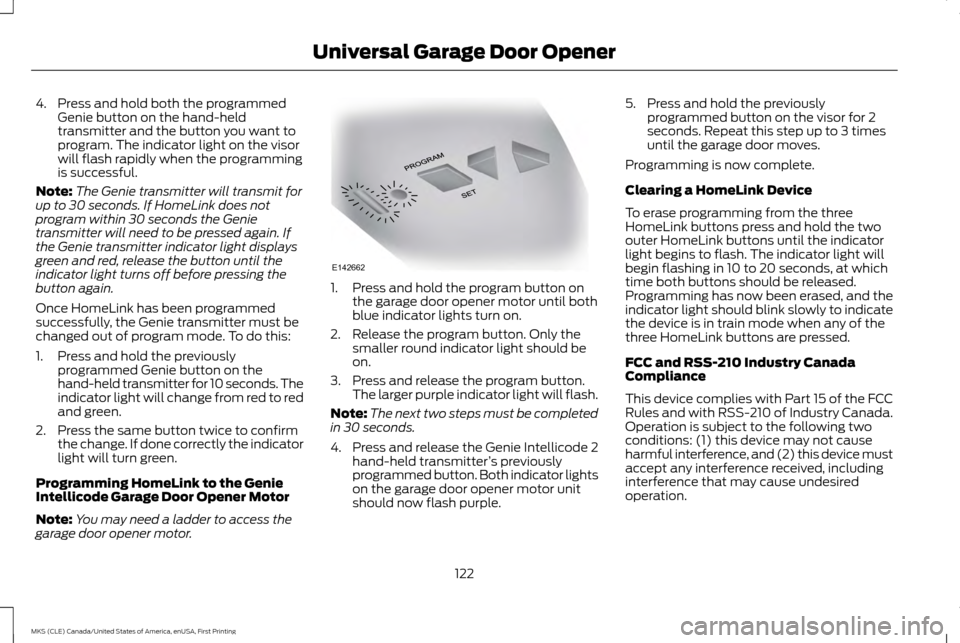 LINCOLN MKS 2016  Owners Manual 4. Press and hold both the programmed
Genie button on the hand-held
transmitter and the button you want to
program. The indicator light on the visor
will flash rapidly when the programming
is successf