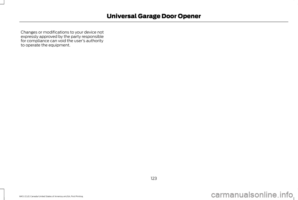LINCOLN MKS 2016  Owners Manual Changes or modifications to your device not
expressly approved by the party responsible
for compliance can void the user
’s authority
to operate the equipment.
123
MKS (CLE) Canada/United States of 