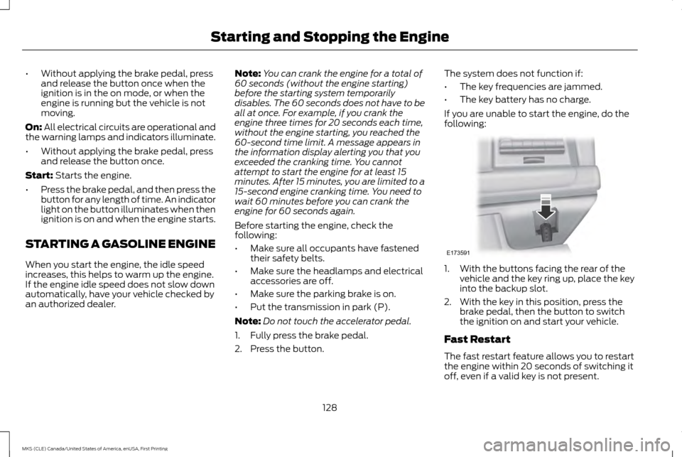 LINCOLN MKS 2016 Owners Manual •
Without applying the brake pedal, press
and release the button once when the
ignition is in the on mode, or when the
engine is running but the vehicle is not
moving.
On: All electrical circuits ar LINCOLN MKS 2016 Owners Manual •
Without applying the brake pedal, press
and release the button once when the
ignition is in the on mode, or when the
engine is running but the vehicle is not
moving.
On: All electrical circuits ar