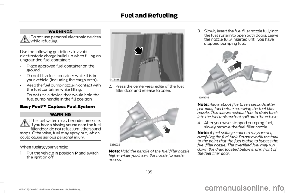 LINCOLN MKS 2016  Owners Manual WARNINGS
Do not use personal electronic devices
while refueling.
Use the following guidelines to avoid
electrostatic charge build-up when filling an
ungrounded fuel container:
•
Place approved fuel 