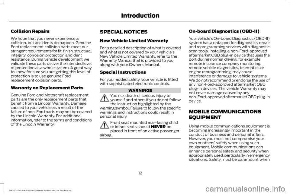 LINCOLN MKS 2016 User Guide Collision Repairs
We hope that you never experience a
collision, but accidents do happen. Genuine
Ford replacement collision parts meet our
stringent requirements for fit, finish, structural
integrity