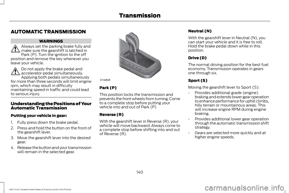 LINCOLN MKS 2016 Owners Manual AUTOMATIC TRANSMISSION
WARNINGS
Always set the parking brake fully and
make sure the gearshift is latched in
Park (P). Turn the ignition to the off
position and remove the key whenever you
leave your 