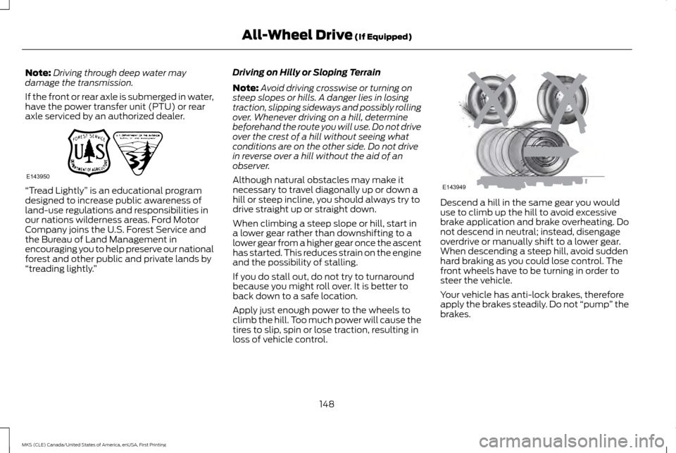 LINCOLN MKS 2016  Owners Manual Note:
Driving through deep water may
damage the transmission.
If the front or rear axle is submerged in water,
have the power transfer unit (PTU) or rear
axle serviced by an authorized dealer. “Trea