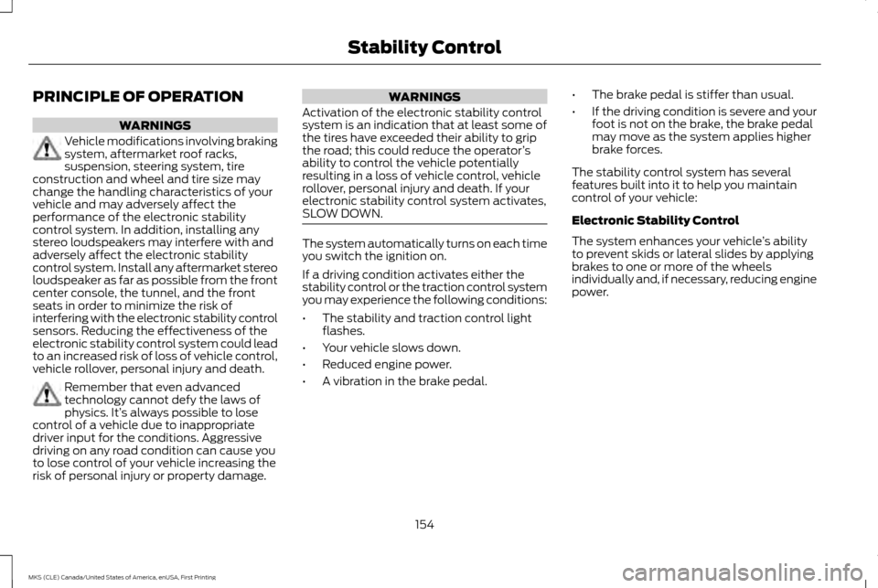 LINCOLN MKS 2016 Owners Manual PRINCIPLE OF OPERATION
WARNINGS
Vehicle modifications involving braking
system, aftermarket roof racks,
suspension, steering system, tire
construction and wheel and tire size may
change the handling c LINCOLN MKS 2016 Owners Manual PRINCIPLE OF OPERATION
WARNINGS
Vehicle modifications involving braking
system, aftermarket roof racks,
suspension, steering system, tire
construction and wheel and tire size may
change the handling c