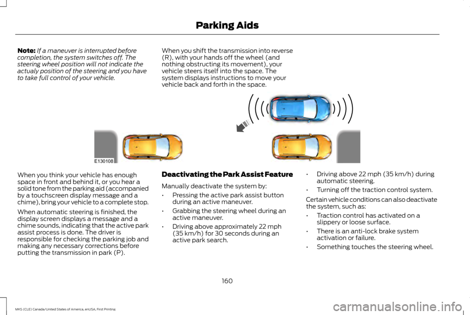 LINCOLN MKS 2016  Owners Manual Note:
If a maneuver is interrupted before
completion, the system switches off. The
steering wheel position will not indicate the
actualy position of the steering and you have
to take full control of y
