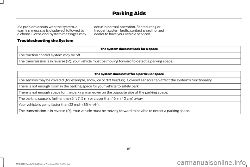 LINCOLN MKS 2016  Owners Manual If a problem occurs with the system, a
warning message is displayed, followed by
a chime. Occasional system messages may
occur in normal operation. For recurring or
frequent system faults, contact an 