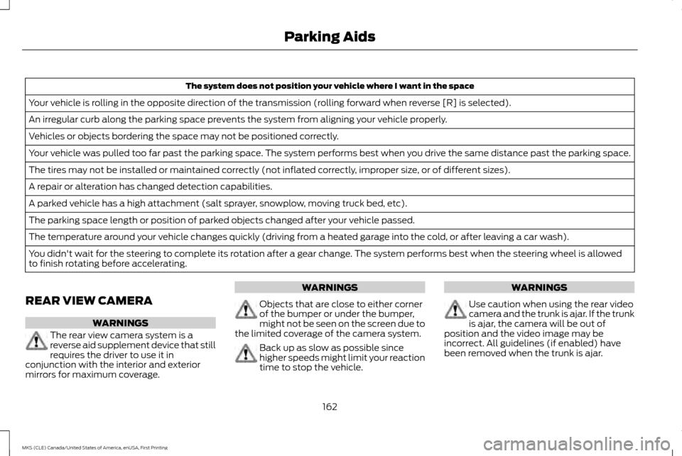 LINCOLN MKS 2016  Owners Manual The system does not position your vehicle where I want in the space
Your vehicle is rolling in the opposite direction of the transmission (rolling forward when reverse [R] is selected).
An irregular c