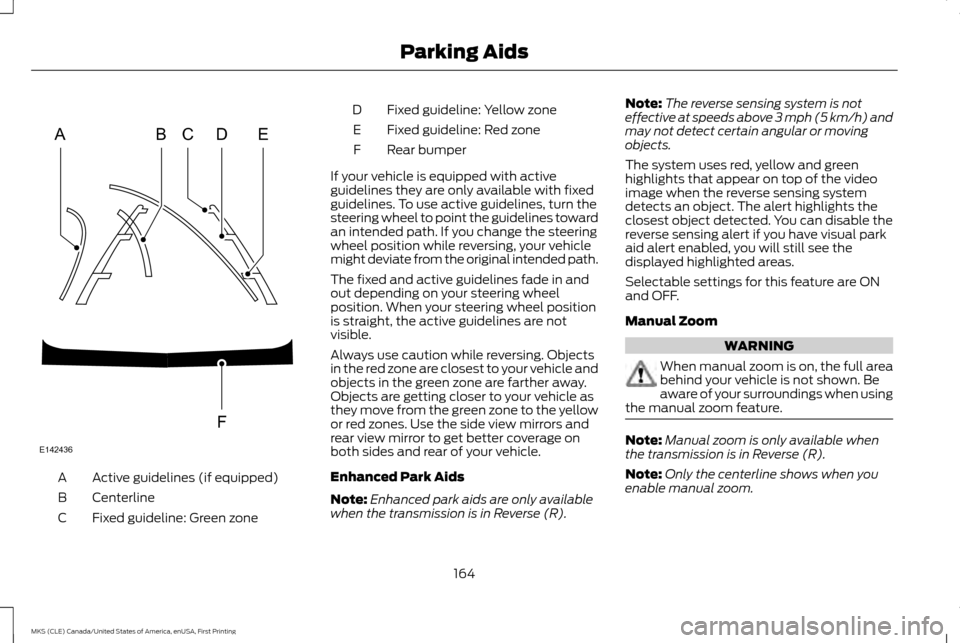 LINCOLN MKS 2016  Owners Manual Active guidelines (if equipped)
A
Centerline
B
Fixed guideline: Green zone
C Fixed guideline: Yellow zone
D
Fixed guideline: Red zone
E
Rear bumper
F
If your vehicle is equipped with active
guidelines