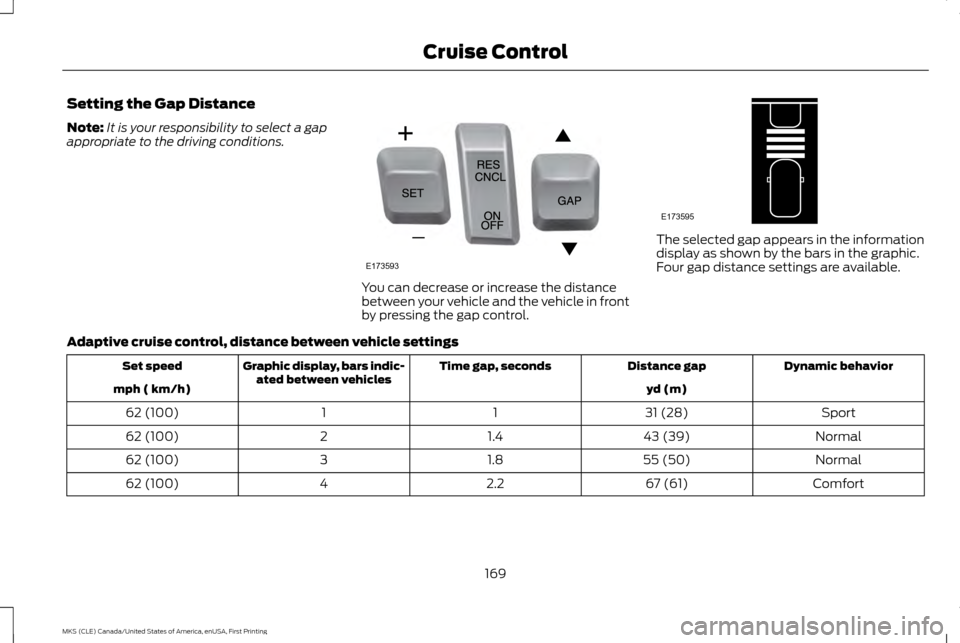 LINCOLN MKS 2016  Owners Manual Setting the Gap Distance
Note:
It is your responsibility to select a gap
appropriate to the driving conditions. You can decrease or increase the distance
between your vehicle and the vehicle in front
