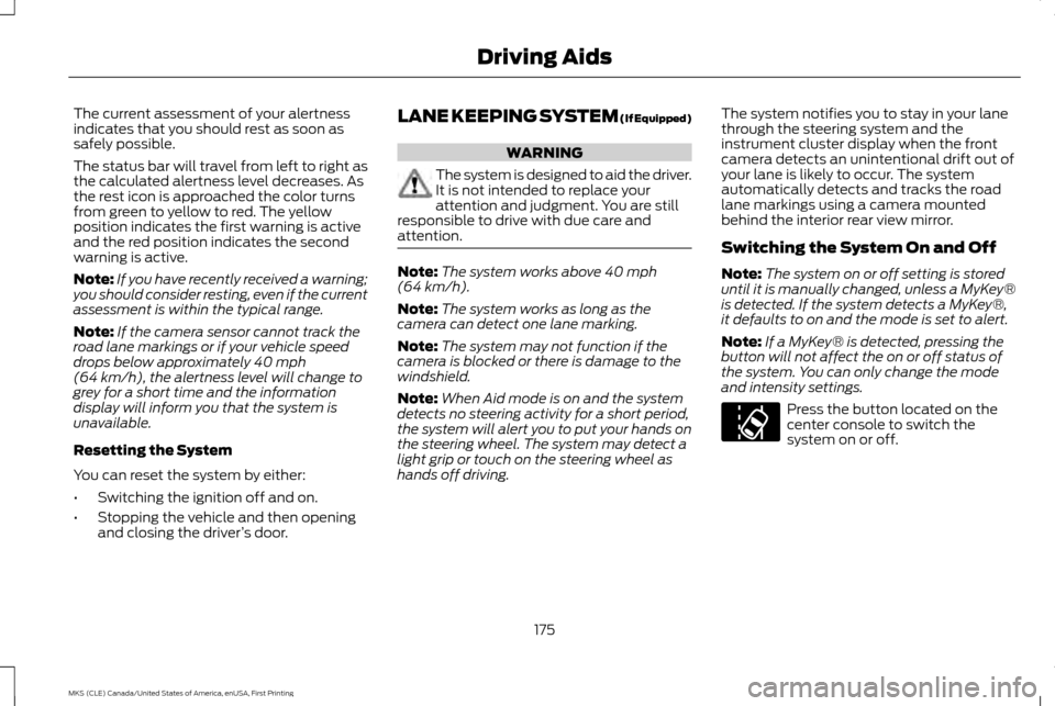 LINCOLN MKS 2016 Owners Guide The current assessment of your alertness
indicates that you should rest as soon as
safely possible.
The status bar will travel from left to right as
the calculated alertness level decreases. As
the re LINCOLN MKS 2016 Owners Guide The current assessment of your alertness
indicates that you should rest as soon as
safely possible.
The status bar will travel from left to right as
the calculated alertness level decreases. As
the re