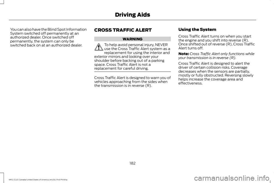 LINCOLN MKS 2016  Owners Manual You can also have the Blind Spot Information
System switched off permanently at an
authorized dealer. Once switched off
permanently, the system can only be
switched back on at an authorized dealer.
CR