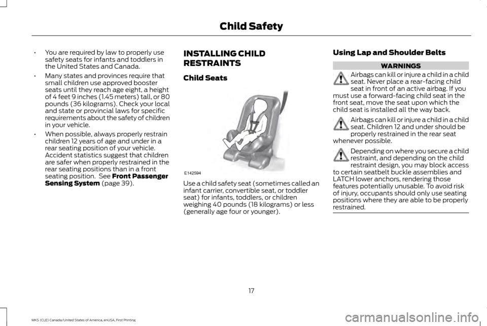 LINCOLN MKS 2016  Owners Manual •
You are required by law to properly use
safety seats for infants and toddlers in
the United States and Canada.
• Many states and provinces require that
small children use approved booster
seats 