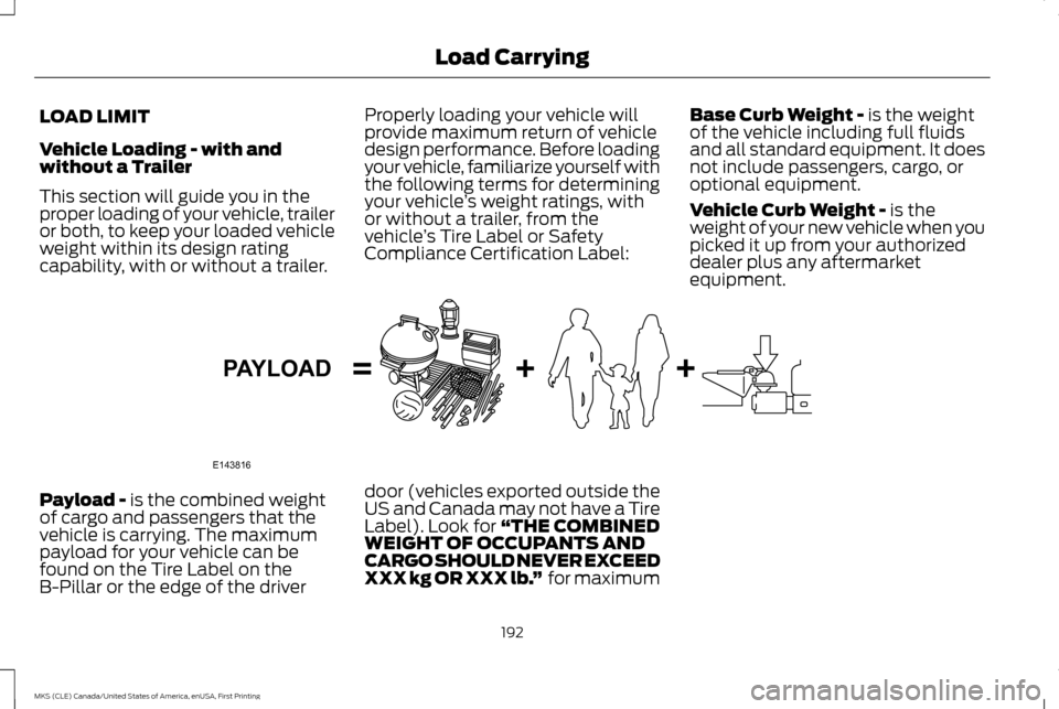 LINCOLN MKS 2016  Owners Manual LOAD LIMIT
Vehicle Loading - with and
without a Trailer
This section will guide you in the
proper loading of your vehicle, trailer
or both, to keep your loaded vehicle
weight within its design rating
