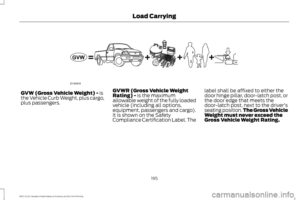 LINCOLN MKS 2016  Owners Manual GVW (Gross Vehicle Weight) - is
the Vehicle Curb Weight, plus cargo,
plus passengers. GVWR (Gross Vehicle Weight
Rating) - is the maximum
allowable weight of the fully loaded
vehicle (including all op