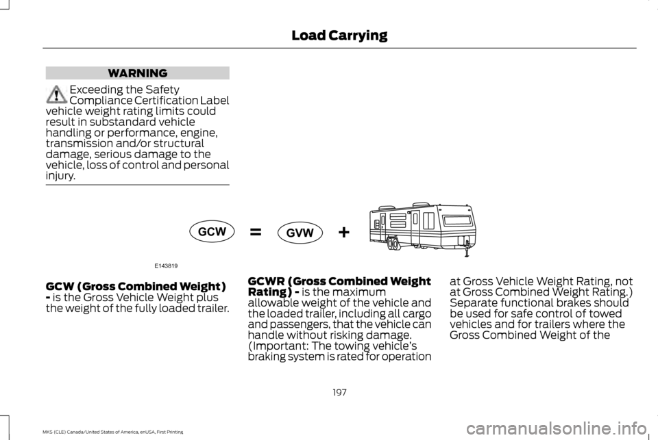 LINCOLN MKS 2016  Owners Manual WARNING
Exceeding the Safety
Compliance Certification Label
vehicle weight rating limits could
result in substandard vehicle
handling or performance, engine,
transmission and/or structural
damage, ser