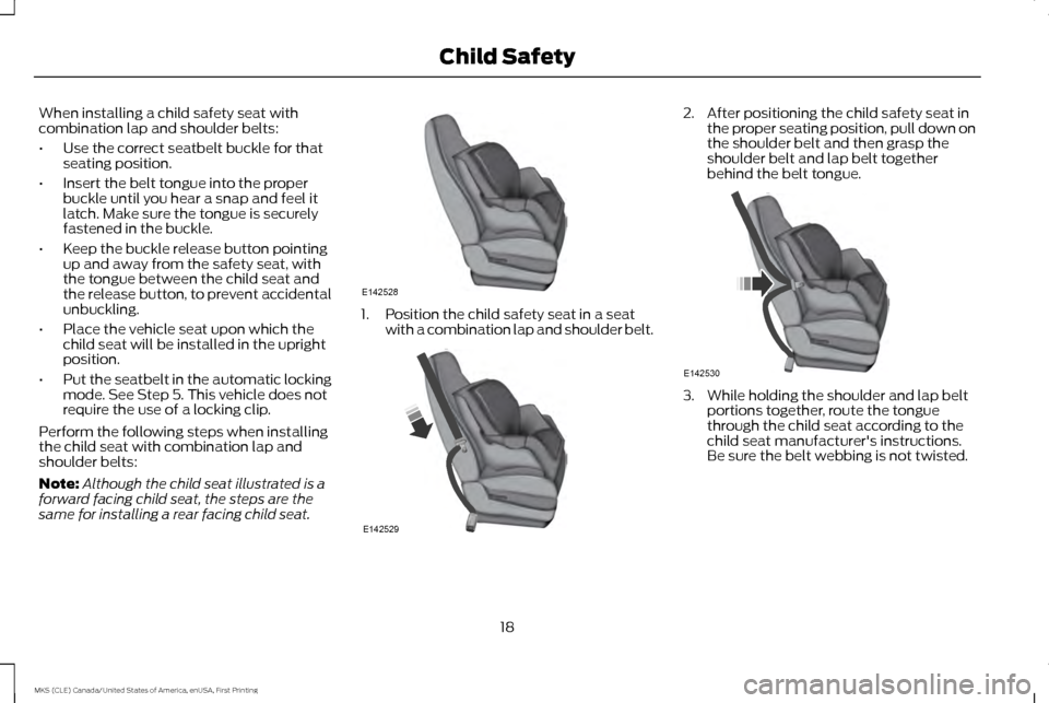 LINCOLN MKS 2016 Owners Manual When installing a child safety seat with
combination lap and shoulder belts:
•
Use the correct seatbelt buckle for that
seating position.
• Insert the belt tongue into the proper
buckle until you LINCOLN MKS 2016 Owners Manual When installing a child safety seat with
combination lap and shoulder belts:
•
Use the correct seatbelt buckle for that
seating position.
• Insert the belt tongue into the proper
buckle until you