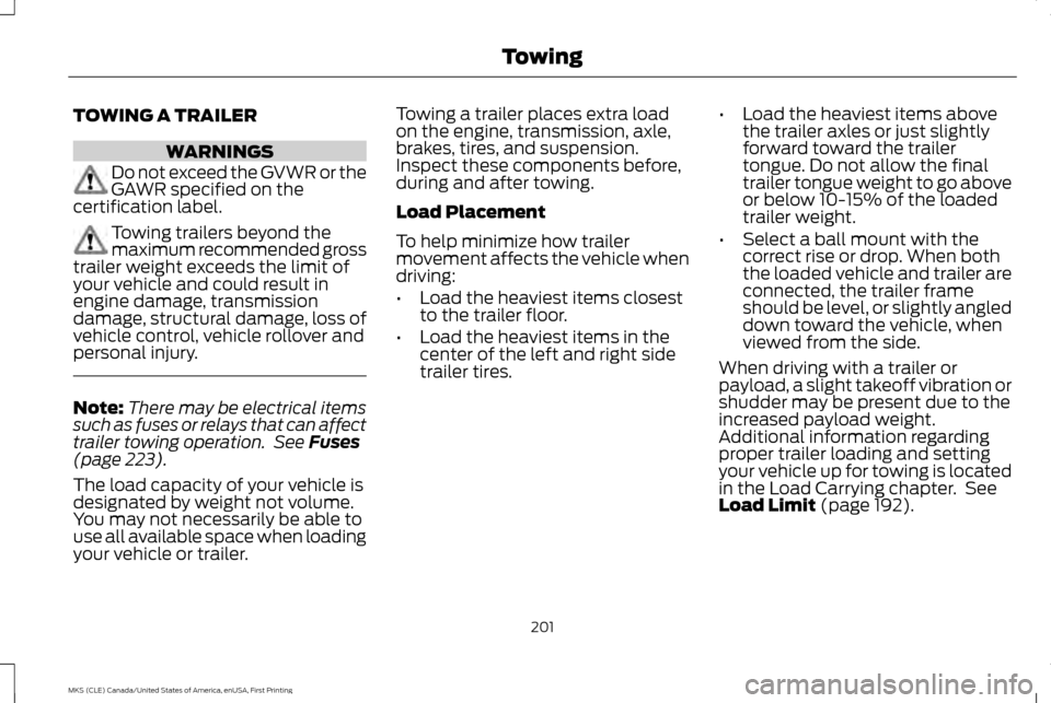 LINCOLN MKS 2016  Owners Manual TOWING A TRAILER
WARNINGS
Do not exceed the GVWR or the
GAWR specified on the
certification label. Towing trailers beyond the
maximum recommended gross
trailer weight exceeds the limit of
your vehicle