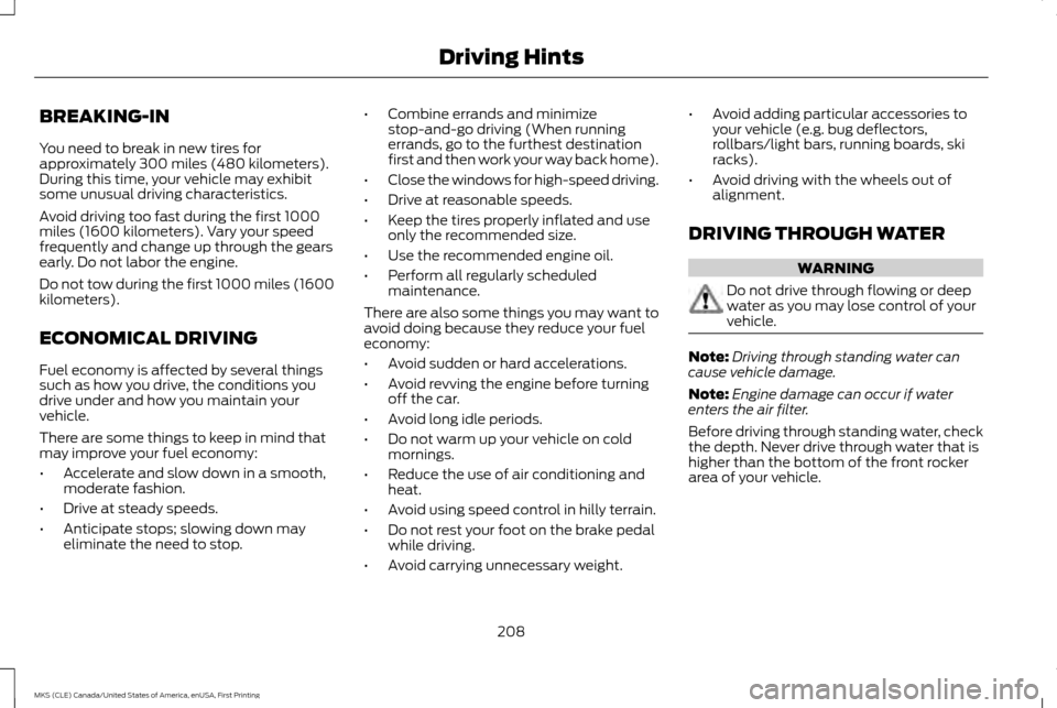 LINCOLN MKS 2016 Owners Manual BREAKING-IN
You need to break in new tires for
approximately 300 miles (480 kilometers).
During this time, your vehicle may exhibit
some unusual driving characteristics.
Avoid driving too fast during LINCOLN MKS 2016 Owners Manual BREAKING-IN
You need to break in new tires for
approximately 300 miles (480 kilometers).
During this time, your vehicle may exhibit
some unusual driving characteristics.
Avoid driving too fast during