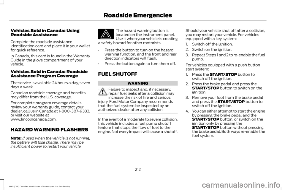 LINCOLN MKS 2016  Owners Manual Vehicles Sold in Canada: Using
Roadside Assistance
Complete the roadside assistance
identification card and place it in your wallet
for quick reference.
In Canada, this card is found in the Warranty
G