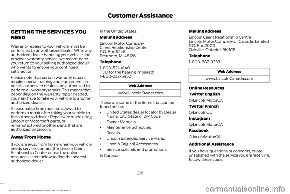 LINCOLN MKS 2016  Owners Manual GETTING THE SERVICES YOU
NEED
Warranty repairs to your vehicle must be
performed by an authorized dealer. While any
authorized dealer handling your vehicle line
provides warranty service, we recommend