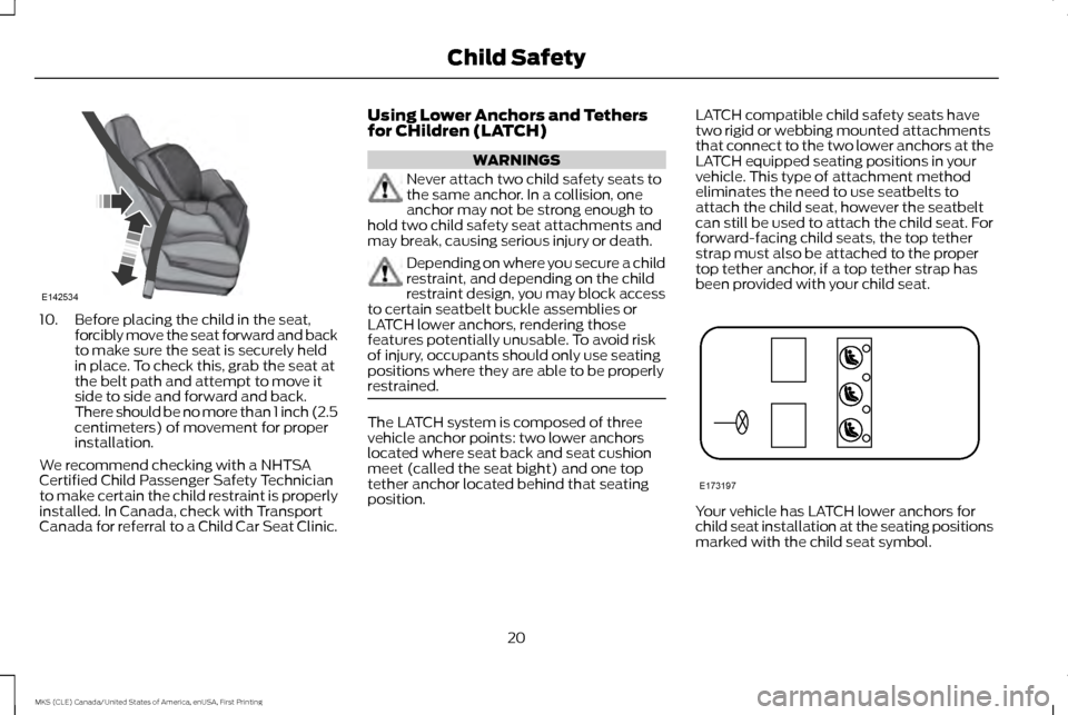 LINCOLN MKS 2016 Owners Manual 10. Before placing the child in the seat,
forcibly move the seat forward and back
to make sure the seat is securely held
in place. To check this, grab the seat at
the belt path and attempt to move it
