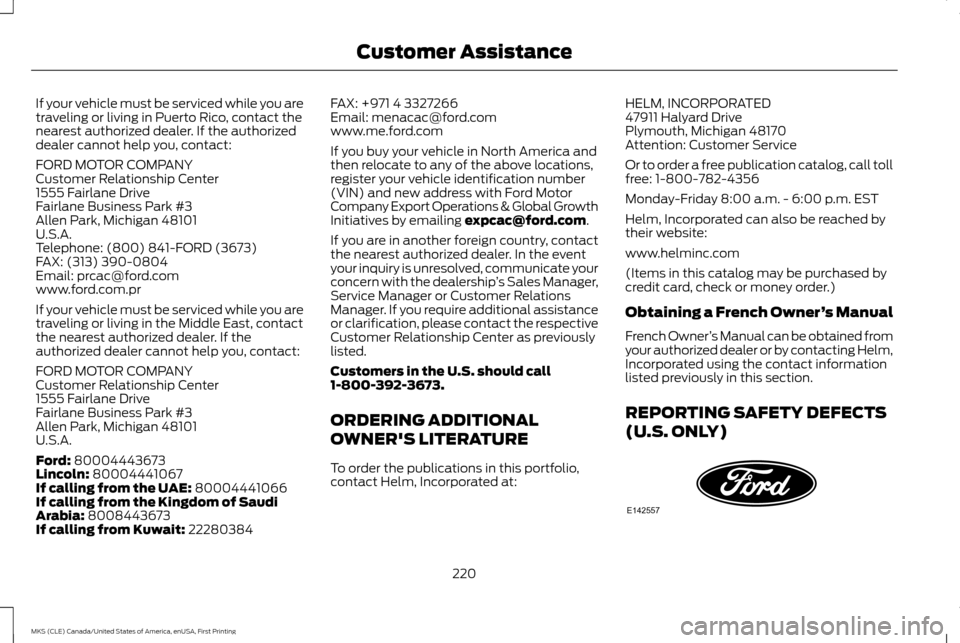LINCOLN MKS 2016  Owners Manual If your vehicle must be serviced while you are
traveling or living in Puerto Rico, contact the
nearest authorized dealer. If the authorized
dealer cannot help you, contact:
FORD MOTOR COMPANY
Customer