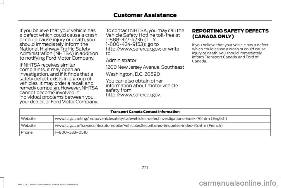 LINCOLN MKS 2016  Owners Manual If you believe that your vehicle has
a defect which could cause a crash
or could cause injury or death, you
should immediately inform the
National Highway Traffic Safety
Administration (NHTSA) in addi