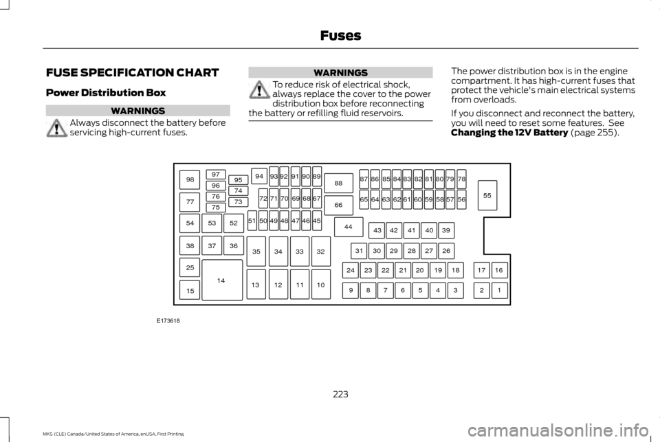 LINCOLN MKS 2016  Owners Manual FUSE SPECIFICATION CHART
Power Distribution Box
WARNINGS
Always disconnect the battery before
servicing high-current fuses. WARNINGS
To reduce risk of electrical shock,
always replace the cover to the