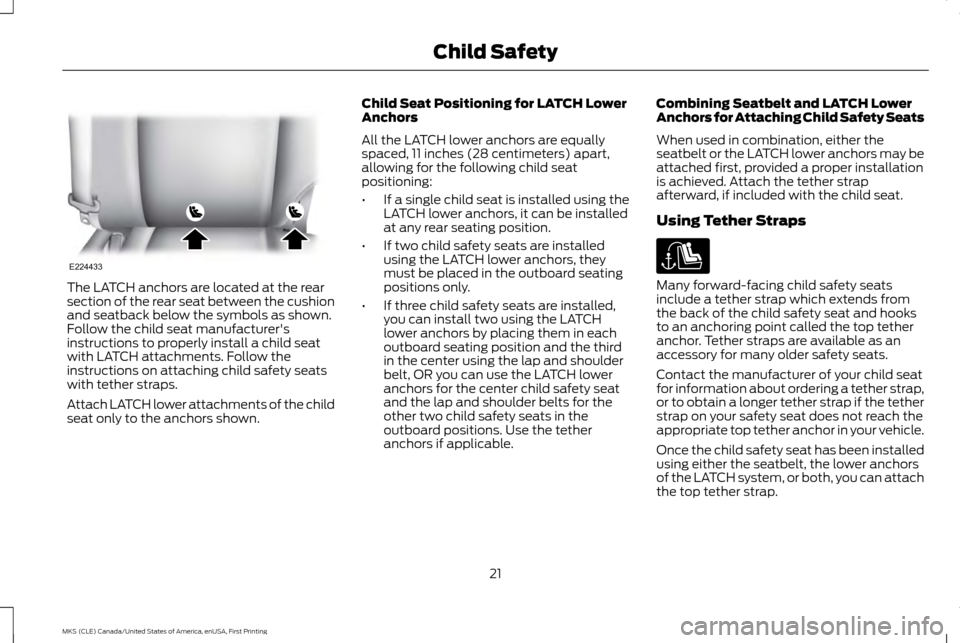LINCOLN MKS 2016 Owners Manual The LATCH anchors are located at the rear
section of the rear seat between the cushion
and seatback below the symbols as shown.
Follow the child seat manufacturers
instructions to properly install a LINCOLN MKS 2016 Owners Manual The LATCH anchors are located at the rear
section of the rear seat between the cushion
and seatback below the symbols as shown.
Follow the child seat manufacturers
instructions to properly install a
