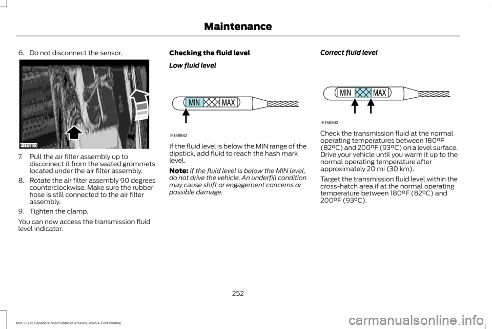 LINCOLN MKS 2016 Service Manual 6. Do not disconnect the sensor.
7. Pull the air filter assembly up to
disconnect it from the seated grommets
located under the air filter assembly.
8. Rotate the air filter assembly 90 degrees
counte LINCOLN MKS 2016 Service Manual 6. Do not disconnect the sensor.
7. Pull the air filter assembly up to
disconnect it from the seated grommets
located under the air filter assembly.
8. Rotate the air filter assembly 90 degrees
counte