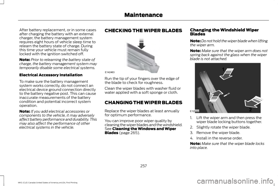 LINCOLN MKS 2016  Owners Manual After battery replacement, or in some cases
after charging the battery with an external
charger, the battery management system
requires eight hours of vehicle sleep time to
relearn the battery state o