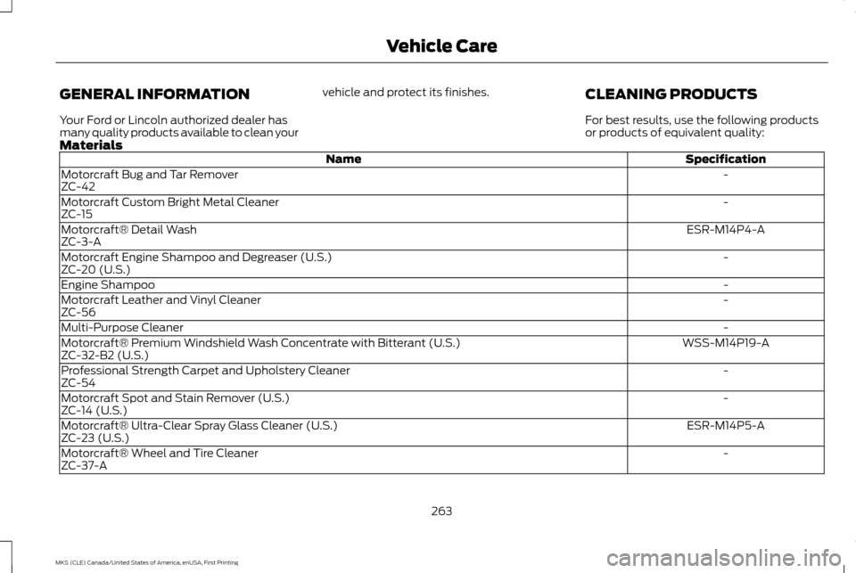 LINCOLN MKS 2016  Owners Manual GENERAL INFORMATION
Your Ford or Lincoln authorized dealer has
many quality products available to clean your
vehicle and protect its finishes.
CLEANING PRODUCTS
For best results, use the following pro