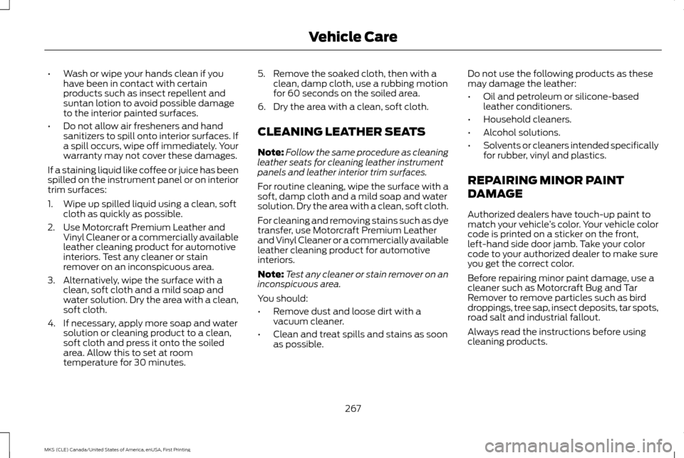 LINCOLN MKS 2016  Owners Manual •
Wash or wipe your hands clean if you
have been in contact with certain
products such as insect repellent and
suntan lotion to avoid possible damage
to the interior painted surfaces.
• Do not all